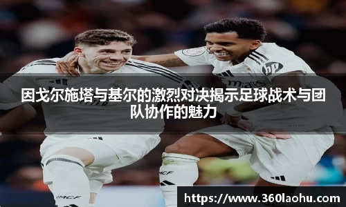 因戈尔施塔与基尔的激烈对决揭示足球战术与团队协作的魅力